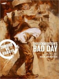 Title: Zombies vs. Robots: Throckmorton's Bad Day, Author: Nick Mamatas