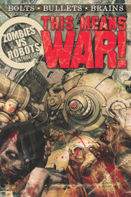 Title: THIS MEANS WAR! A Zombies vs. Robots Anthology, Author: Jesse Bullington