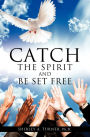 Catch the Spirit and Be Set Free