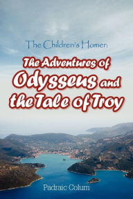 Title: The Children's Homer: The Adventures of Odysseus and the Tale of Troy, Author: Padraic Colum