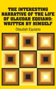 Title: The Interesting Narrative of the Life of Olaudah Equiano: Written by Himself, Author: Olaudah Equiano