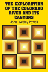 Title: The Exploration of the Colorado River and Its Canyons, Author: John  Wesley Powell