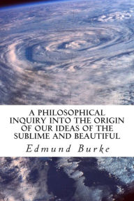 Title: A Philosophical Inquiry into the Origin of our Ideas of the Sublime and Beautiful, Author: Edmund Burke