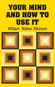 Title: Your Mind and How to Use It, Author: William  Walker Atkinson