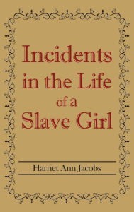 Title: Incidents in the Life of a Slave Girl, Author: Harriet Jacobs