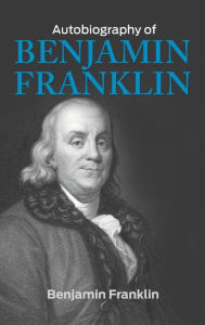 Title: The Autobiography of Benjamin Franklin, Author: Benjamin Franklin