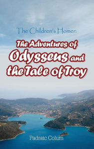 Title: The Children's Homer: The Adventures of Odysseus and the Tale of Troy, Author: Padraic Colum