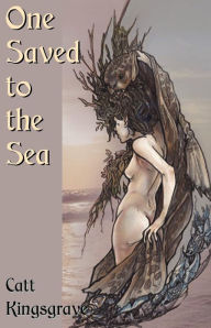 Title: One Saved to the Sea, Author: Catt Kingsgrave