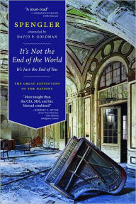 Title: It's Not the End of the World, It's Just the End of You: The Great Extinction of the Nations, Author: David P. Goldman