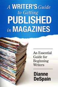 Title: A Writer's Guide To Getting Published In Magazines, Author: Dianne DeSpain