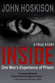 Title: INSIDE (One Man's Experience of Prison) A True Story, Author: John Hoskison