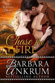 Title: Chase the Fire (Wild Western Hearts Series, Book 4), Author: Barbara Ankrum