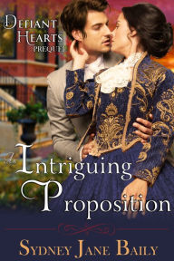 Title: An Intriguing Proposition (The Defiant Hearts Series, Prequel), Author: Sydney Jane Baily