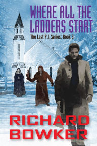 Title: Where All The Ladders Start (The Last P.I. Series, Book 3), Author: Richard Bowker