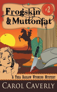 Title: Frogskin and Muttonfat (Thea Barlow Wyoming Mystery Series #2), Author: Carol Caverly