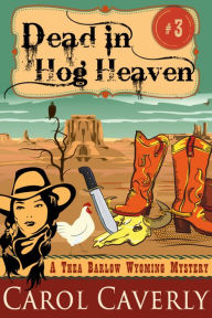 Title: Dead in Hog Heaven (A Thea Barlow Wyoming Mystery, Book Three), Author: Carol Caverly