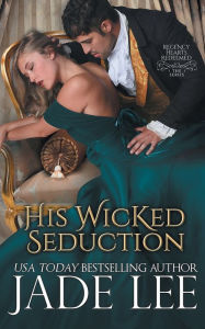 Title: His Wicked Seduction (Regency Hearts Redeemed Series, Book 2), Author: Jade Lee