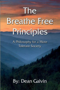 Title: The Breathe Free Principles: A Philosophy for a More Tolerant Society, Author: Dean Galvin