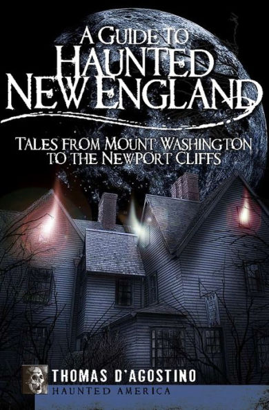 A Guide to Haunted New England: Tales from Mount Washington to the Newport Cliffs