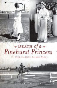 Title: Death of a Pinehurst Princess: The 1935 Elva Statler Davidson Mystery, Author: Steve Bouser