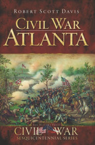 Title: Civil War Atlanta, Author: Robert Scott Davis