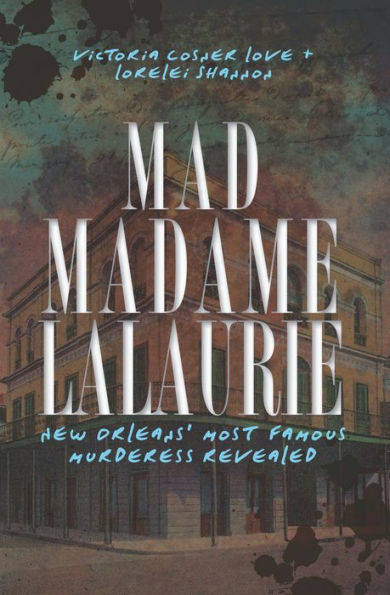 Mad Madame LaLaurie: New Orleans' Most Famous Murderess Revealed