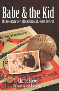 Title: Babe & the Kid: The Legendary Story of Babe Ruth and Johnny Sylvester, Author: Charlie Poekel