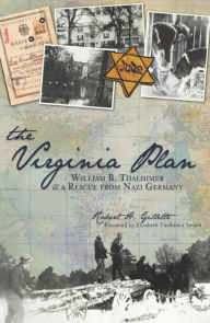 Title: The Virginia Plan: William B. Thalhimer & A Rescue from Nazi Germany, Author: Robert H Gillette