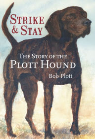 Title: The Story of the Plott Hound: Strike & Stay, Author: Bob Plott