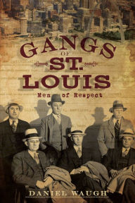 Title: The Gangs of St. Louis: Men of Respect, Author: Daniel Waugh