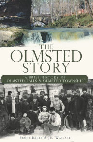Title: The Olmsted Story: A Brief History of Olmsted Falls & Olmsted Township, Author: Bruce Banks