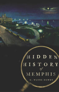 Title: Hidden History of Memphis, Author: G. Wayne Dowdy