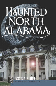 Title: Haunted North Alabama, Author: Jessica Penot