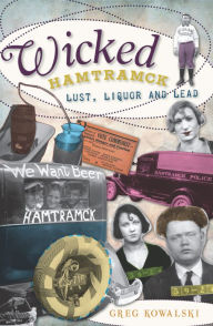 Title: Wicked Hamtramck: Lust, Liquor and Lead, Author: Greg Kowalski