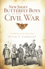 Title: New Jersey Butterfly Boys in the Civil War: The Hussars of the Union Army, Author: Peter T. Lubrecht