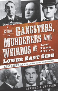 Title: A Guide to Gangsters, Murderers and Weirdos of New York City's Lower East Side, Author: Eric Ferrara