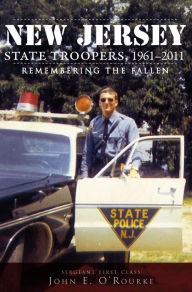 Title: New Jersey State Troopers, 1961-2011: Remembering the Fallen, Author: Sergeant First Class John E. O'Rourke