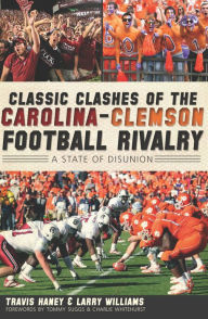 Title: Classic Clashes of the Carolina-Clemson Football Rivalry: A State of Disunion, Author: Travis Haney