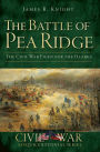 The Battle of Pea Ridge: The Civil War Fight for the Ozarks