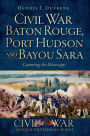 Civil War Baton Rouge, Port Hudson and Bayou Sara: Capturing the Mississippi