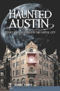 Title: Haunted Austin: History and Hauntings in the Capital City, Author: Jeanine Plumer