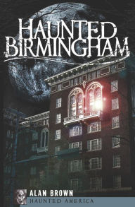 Title: Haunted Birmingham, Author: Alan Brown