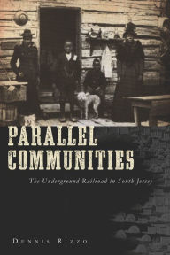 Title: Parallel Communities: The Underground Railroad in South Jersey, Author: Dennis C. Rizzo