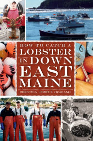 Title: How to Catch a Lobster in Downeast Maine, Author: Christina Lemieux Oragona