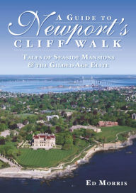 Title: A Guide to Newport's Cliff Walk: Tales of Seaside Mansions & the Gilded Age Elite, Author: Ed Morris