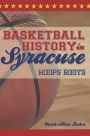 Basketball History in Syracuse: Hoops Roots