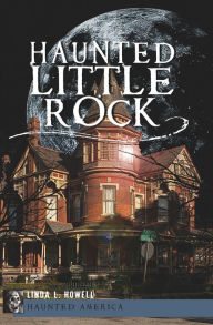 Title: Haunted Little Rock, Author: Linda L. Howell
