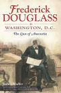 Frederick Douglass in Washington, D.C.: The Lion of Anacostia