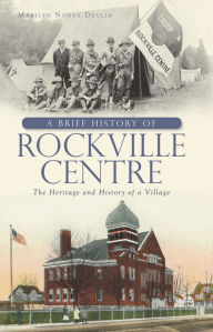 Title: A Brief History of Rockville Centre: The History and Heritage of a Village, Author: Marilyn Nunes Devlin