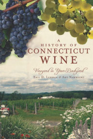 Title: A History of Connecticut Wine: Vineyard in Your Backyard, Author: Eric D. Lehman